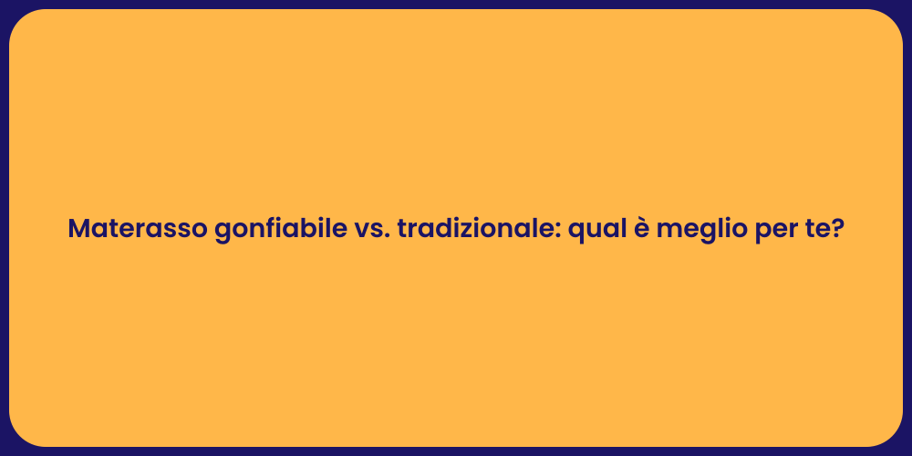 Materasso gonfiabile vs. tradizionale: qual è meglio per te?