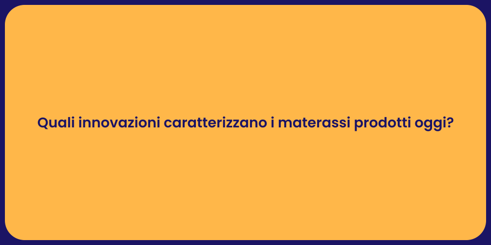 Quali innovazioni caratterizzano i materassi prodotti oggi?