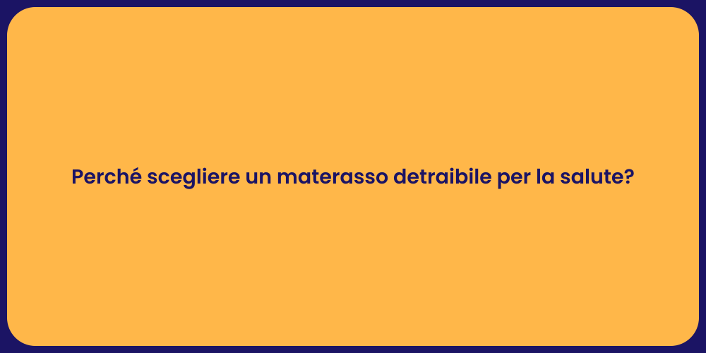 Perché scegliere un materasso detraibile per la salute?