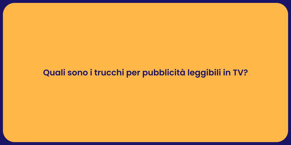 Quali sono i trucchi per pubblicità leggibili in TV?