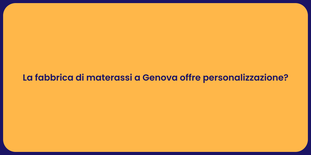 La fabbrica di materassi a Genova offre personalizzazione?