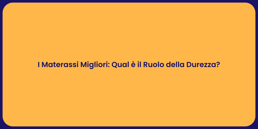 I Materassi Migliori: Qual è il Ruolo della Durezza?