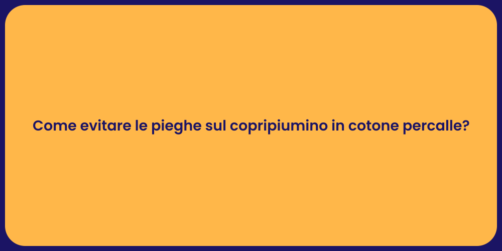 Come evitare le pieghe sul copripiumino in cotone percalle?