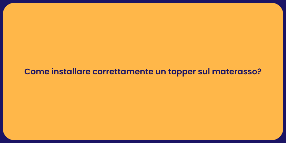 Come installare correttamente un topper sul materasso?