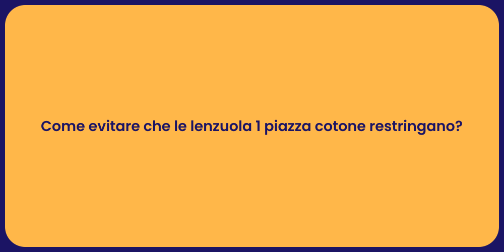 Come evitare che le lenzuola 1 piazza cotone restringano?