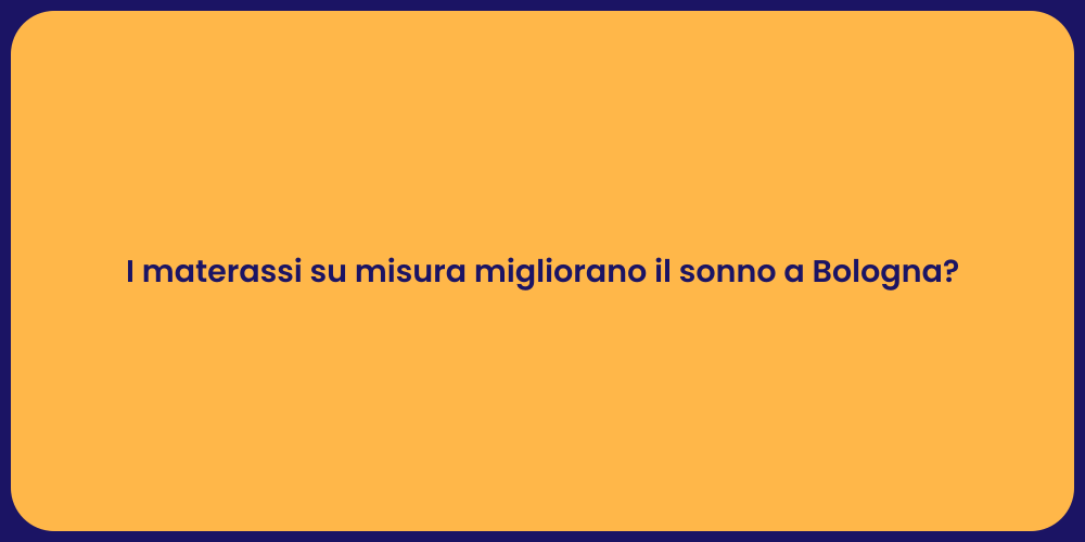 I materassi su misura migliorano il sonno a Bologna?