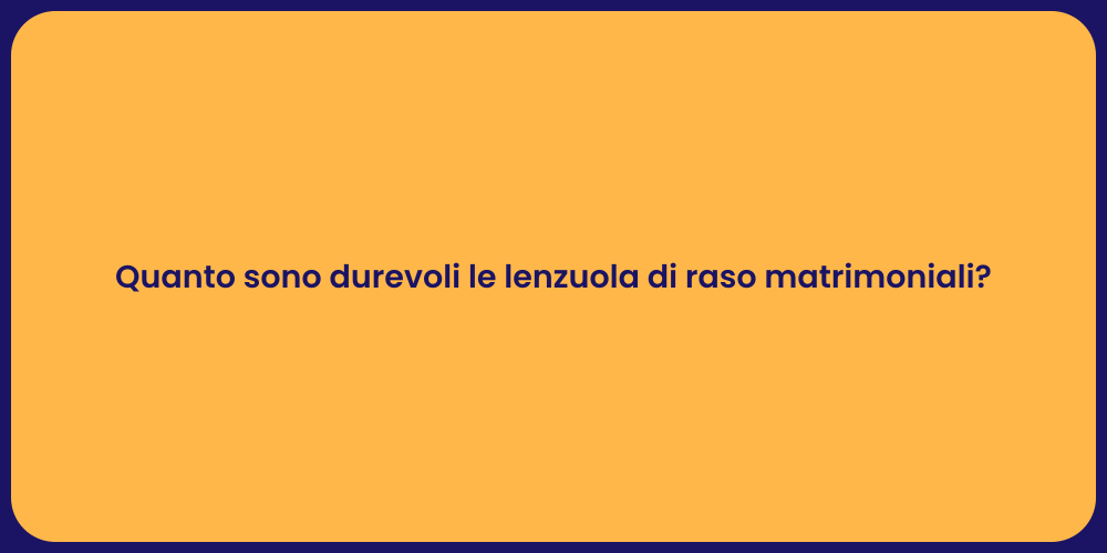 Quanto sono durevoli le lenzuola di raso matrimoniali?