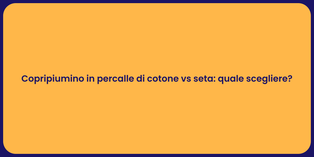 Copripiumino in percalle di cotone vs seta: quale scegliere?