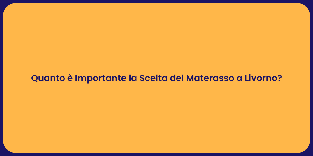 Quanto è Importante la Scelta del Materasso a Livorno?