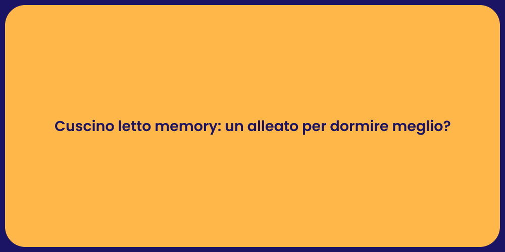 Cuscino letto memory: un alleato per dormire meglio?