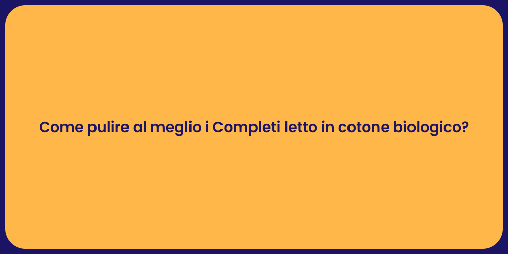 Come pulire al meglio i Completi letto in cotone biologico?