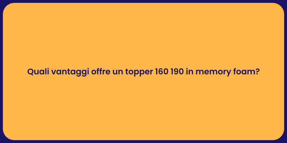 Quali vantaggi offre un topper 160 190 in memory foam?