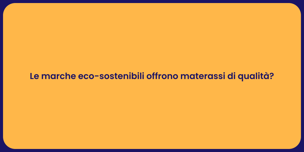 Le marche eco-sostenibili offrono materassi di qualità?