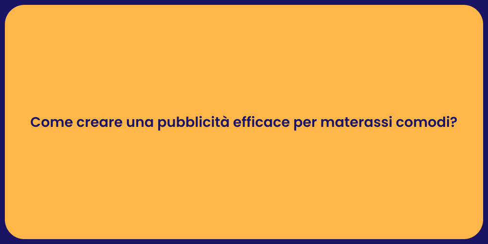 Come creare una pubblicità efficace per materassi comodi?