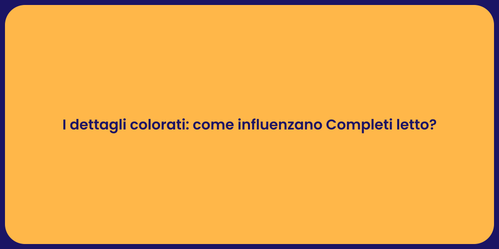 I dettagli colorati: come influenzano Completi letto?