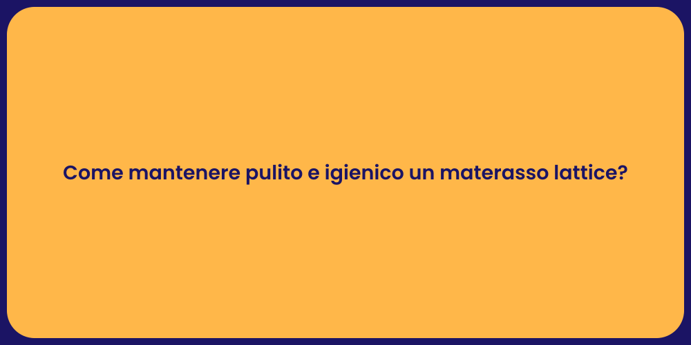 Come mantenere pulito e igienico un materasso lattice?