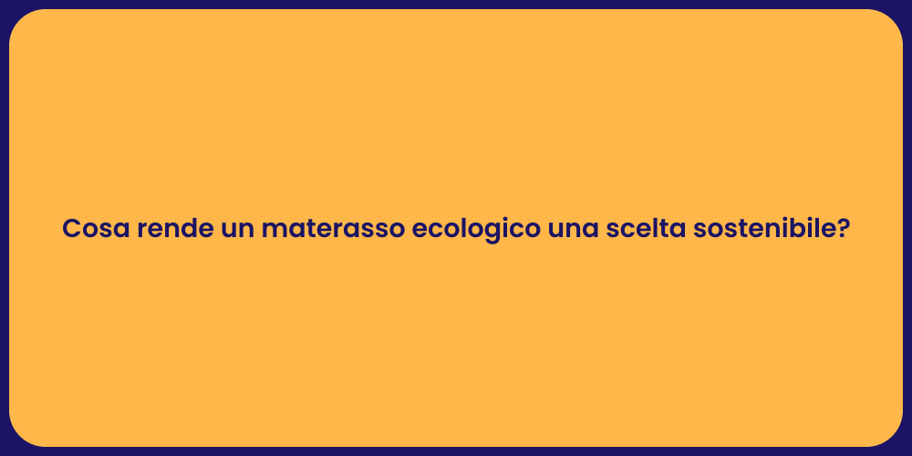 Cosa rende un materasso ecologico una scelta sostenibile?