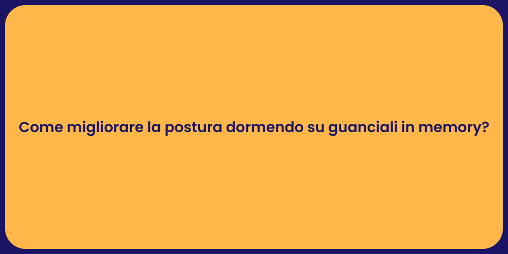 Come migliorare la postura dormendo su guanciali in memory?