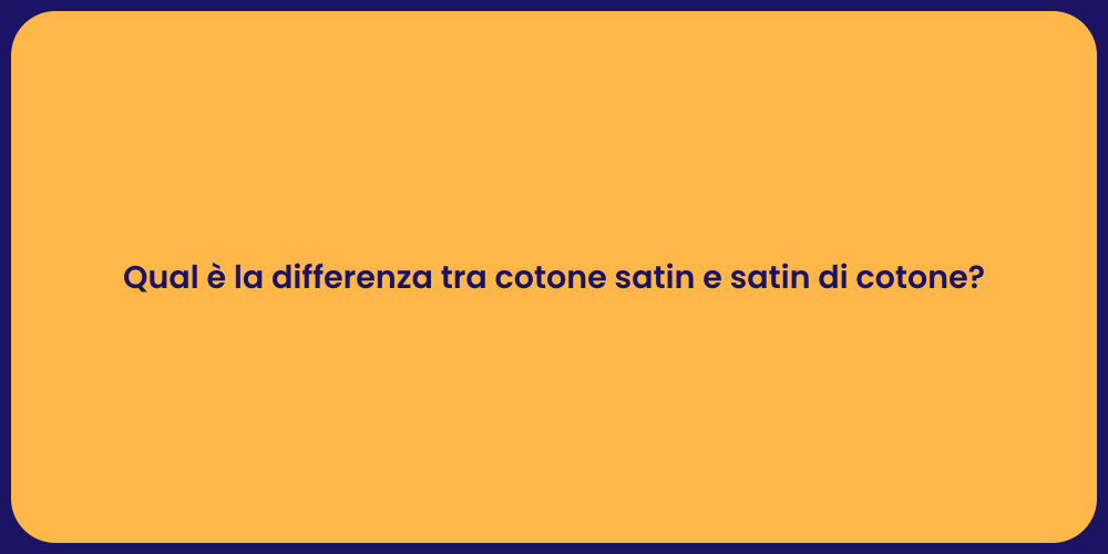 Qual è la differenza tra cotone satin e satin di cotone?