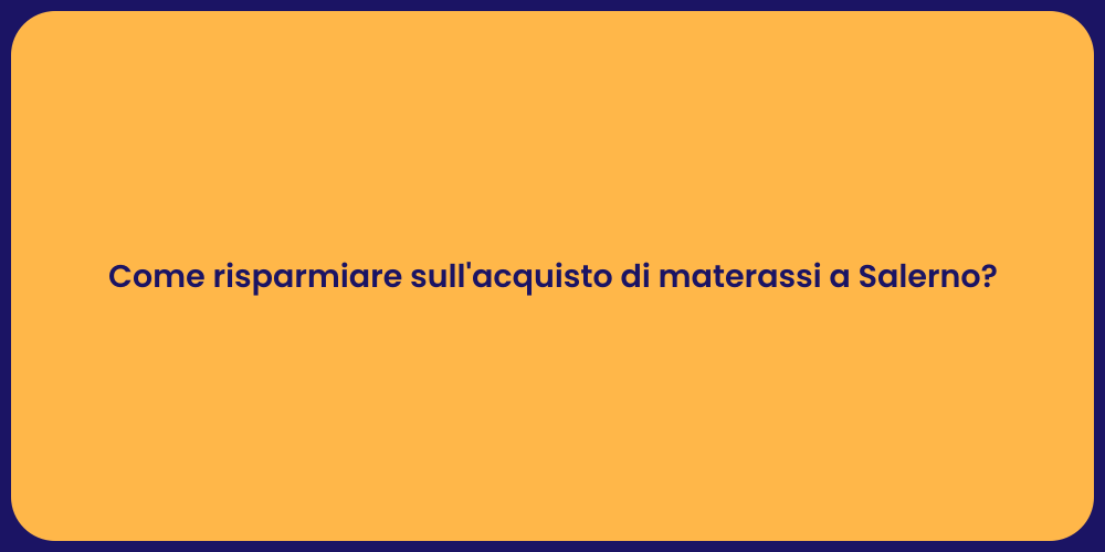 Come risparmiare sull'acquisto di materassi a Salerno?