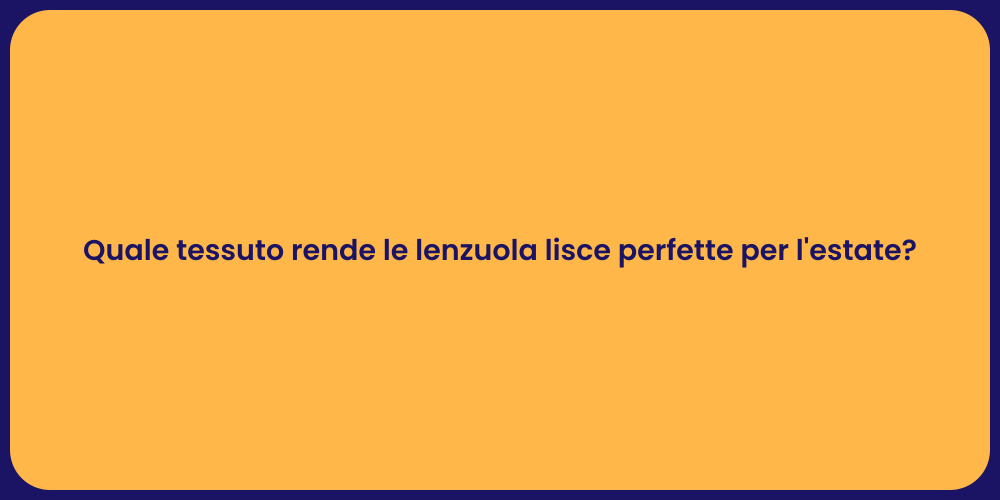 Quale tessuto rende le lenzuola lisce perfette per l'estate?