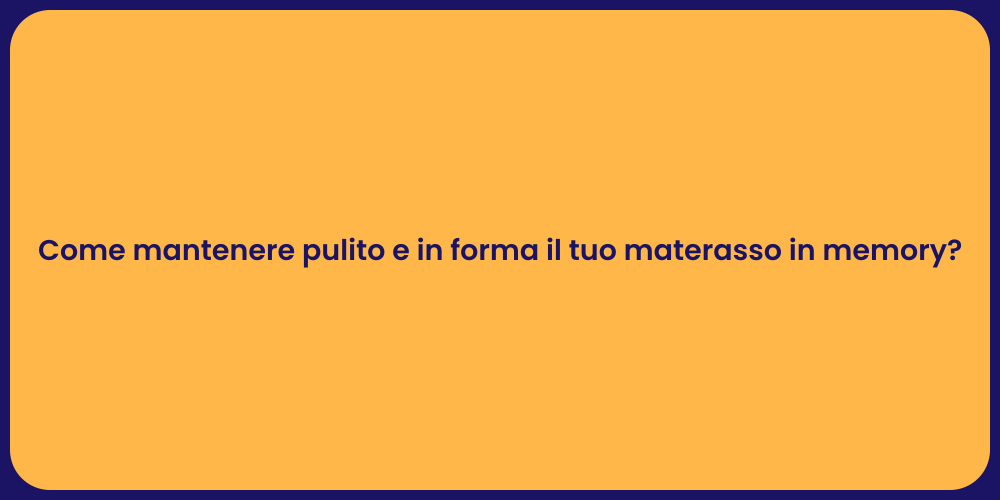 Come mantenere pulito e in forma il tuo materasso in memory?