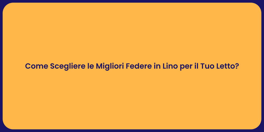 Come Scegliere le Migliori Federe in Lino per il Tuo Letto?