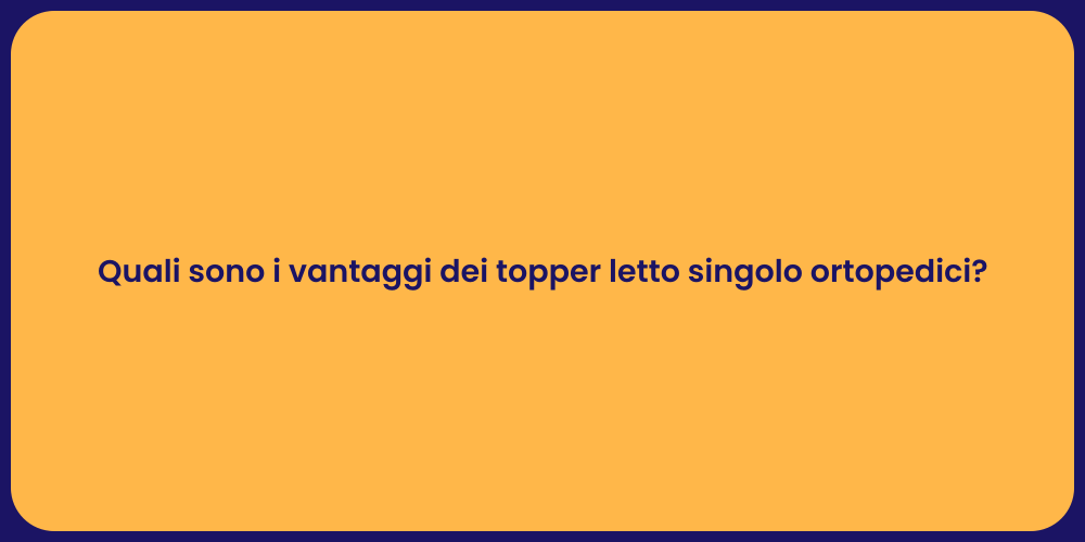 Quali sono i vantaggi dei topper letto singolo ortopedici?