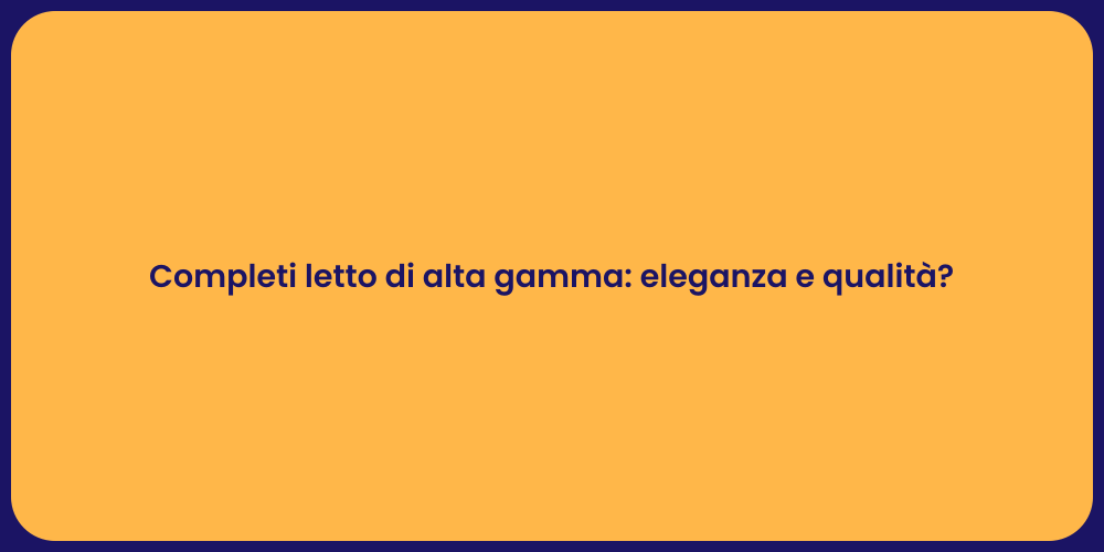 Completi letto di alta gamma: eleganza e qualità?