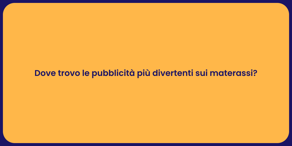 Dove trovo le pubblicità più divertenti sui materassi?