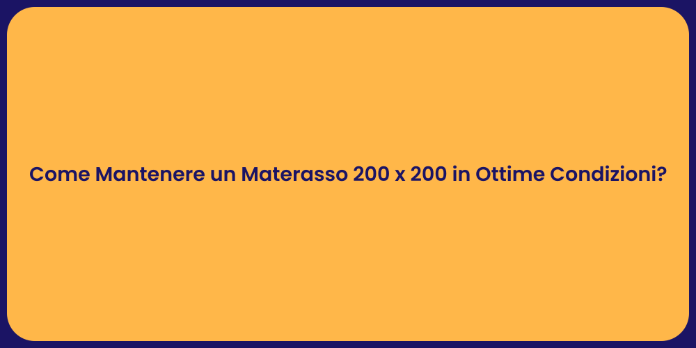 Cura del Materasso 200x200 per un Sonno Perfetto