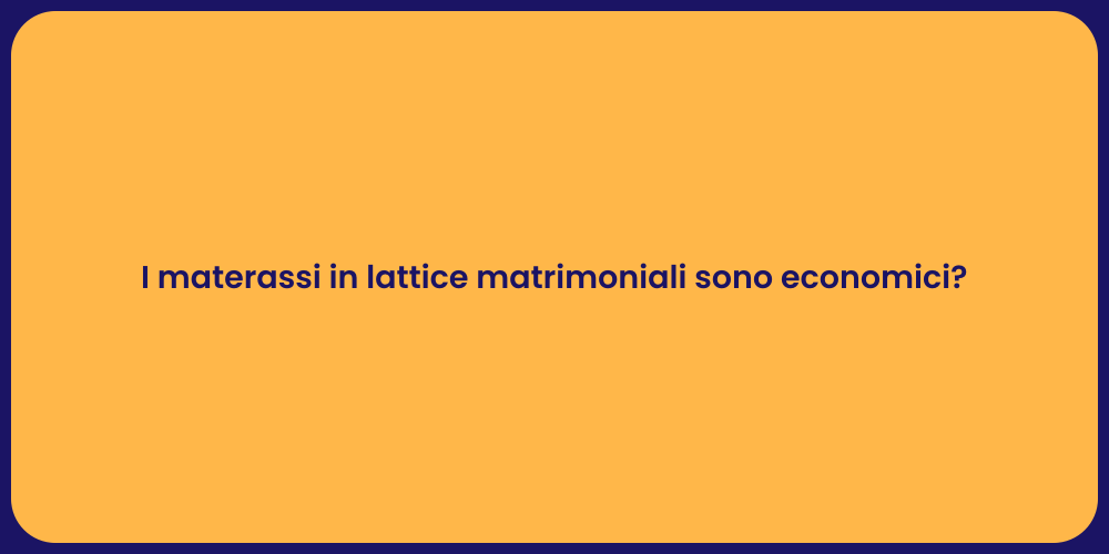I materassi in lattice matrimoniali sono economici?