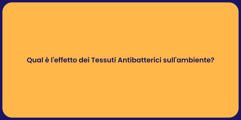 Qual è l'effetto dei Tessuti Antibatterici sull'ambiente?