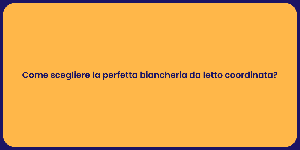 Come scegliere la perfetta biancheria da letto coordinata?