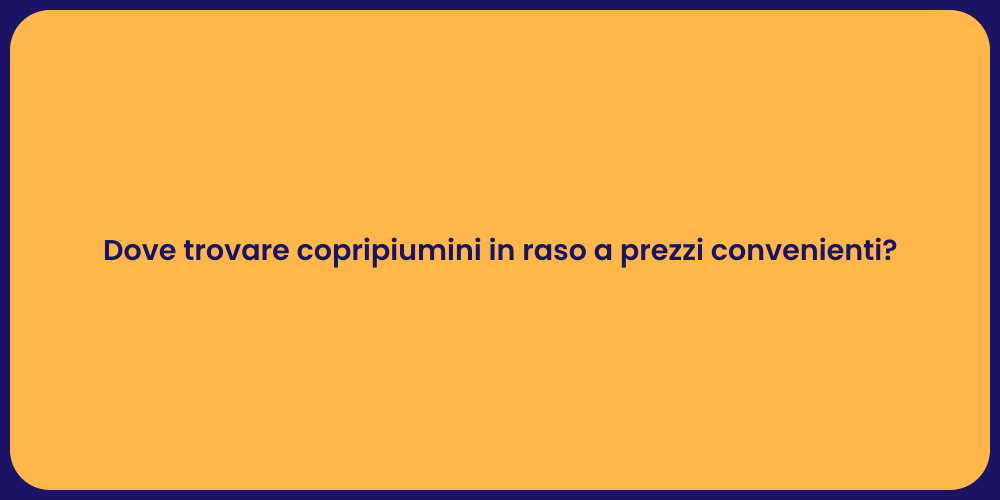Dove trovare copripiumini in raso a prezzi convenienti?