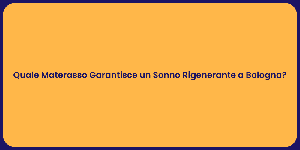 Quale Materasso Garantisce un Sonno Rigenerante a Bologna?
