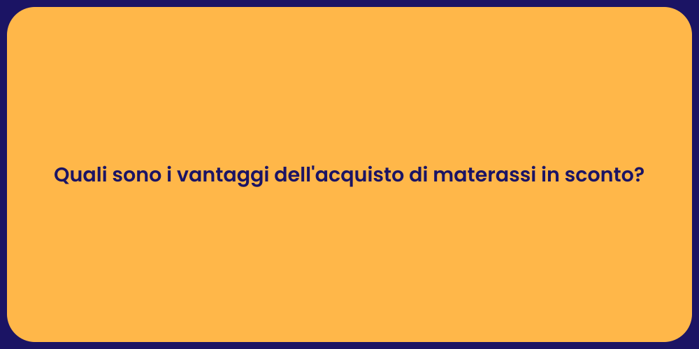Quali sono i vantaggi dell'acquisto di materassi in sconto?