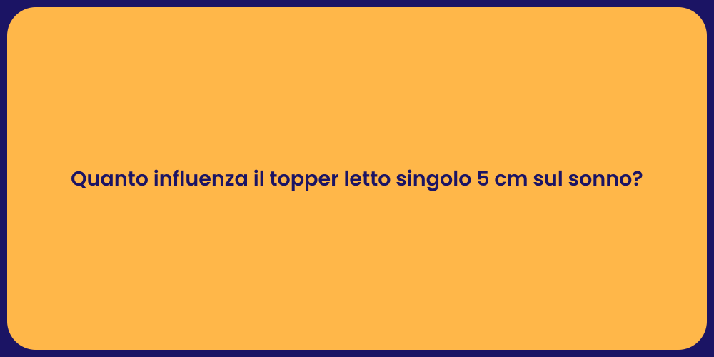 Quanto influenza il topper letto singolo 5 cm sul sonno?
