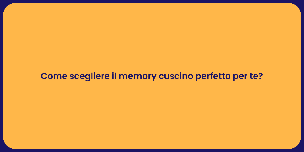 Come scegliere il memory cuscino perfetto per te?