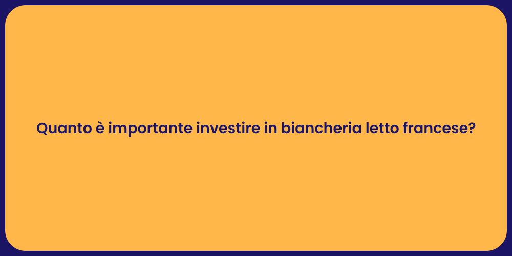 Quanto è importante investire in biancheria letto francese?
