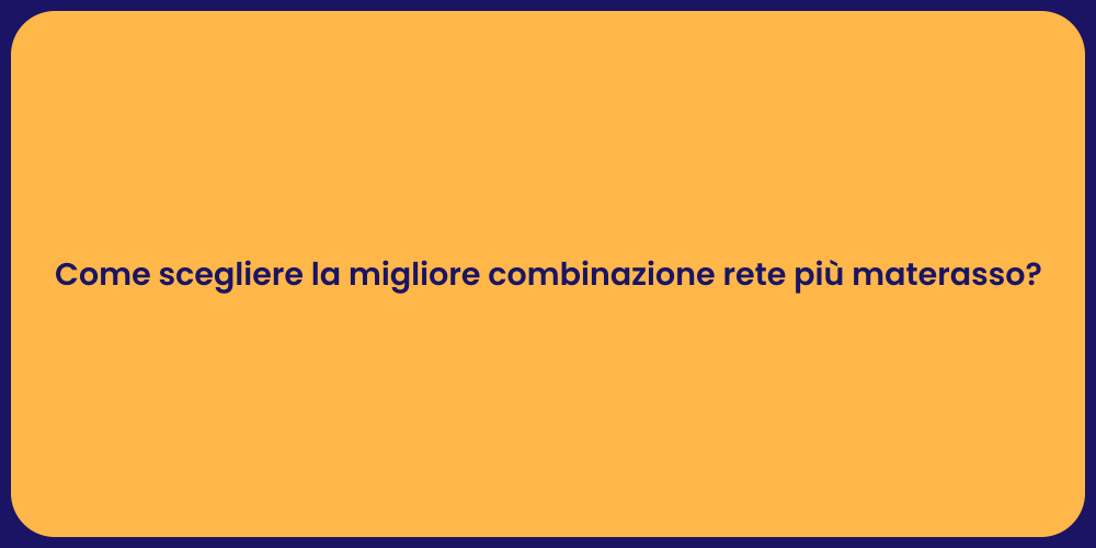 Come scegliere la migliore combinazione rete più materasso?
