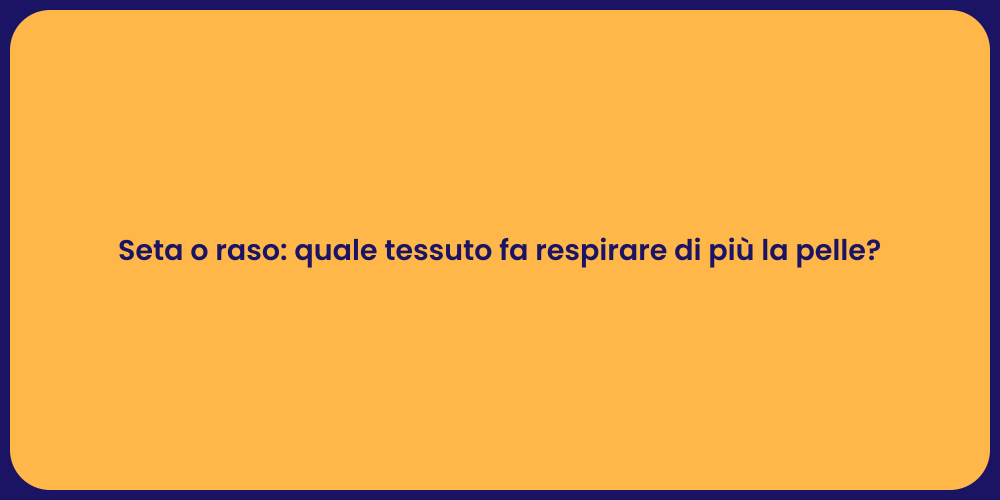 Seta o raso: quale tessuto fa respirare di più la pelle?