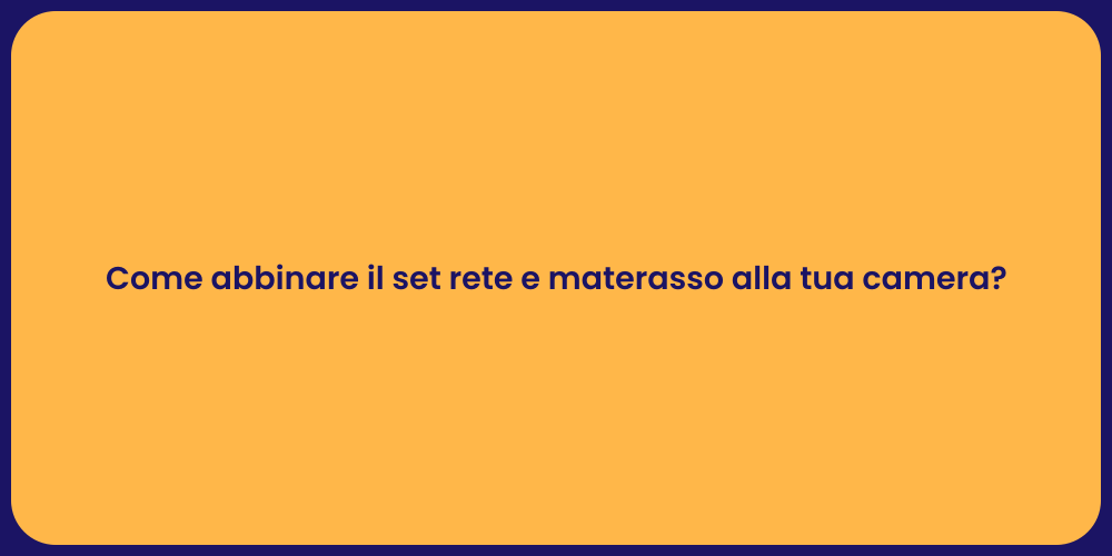Come abbinare il set rete e materasso alla tua camera?