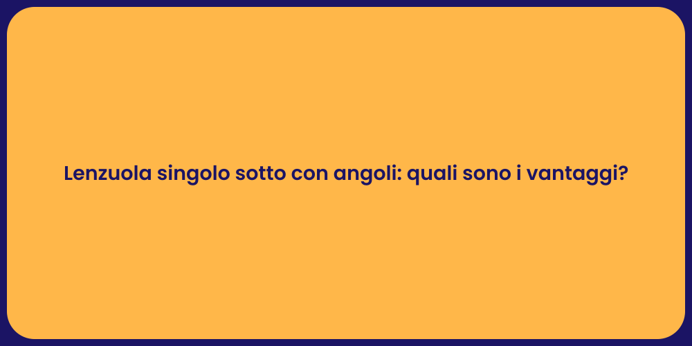 Lenzuola singolo sotto con angoli: quali sono i vantaggi?