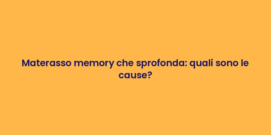 Materasso memory che sprofonda: quali sono le cause?