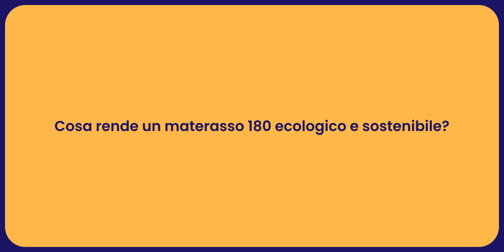 Cosa rende un materasso 180 ecologico e sostenibile?