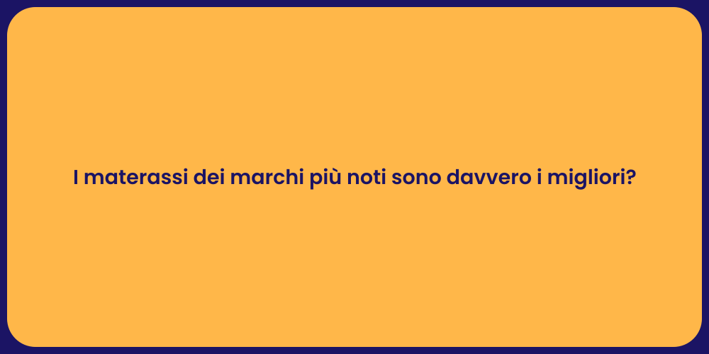 I materassi dei marchi più noti sono davvero i migliori?