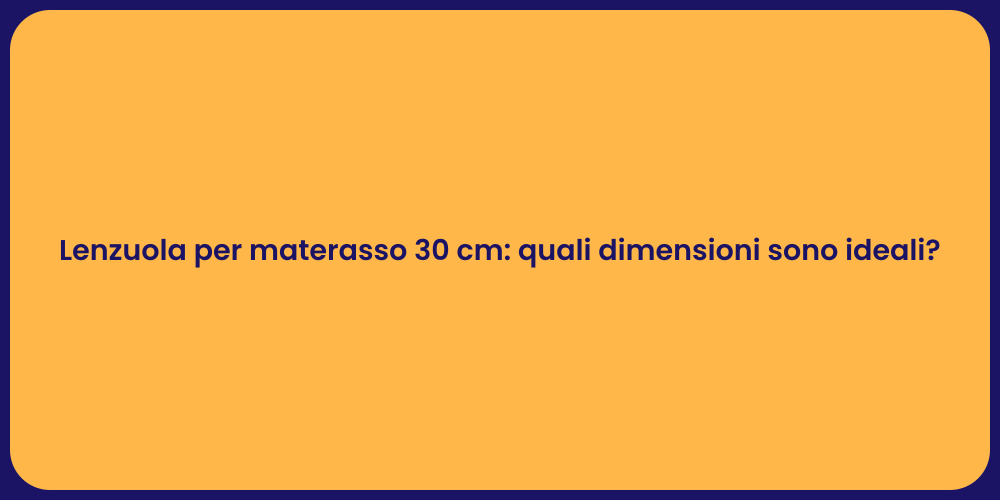 Lenzuola per materasso 30 cm: quali dimensioni sono ideali?