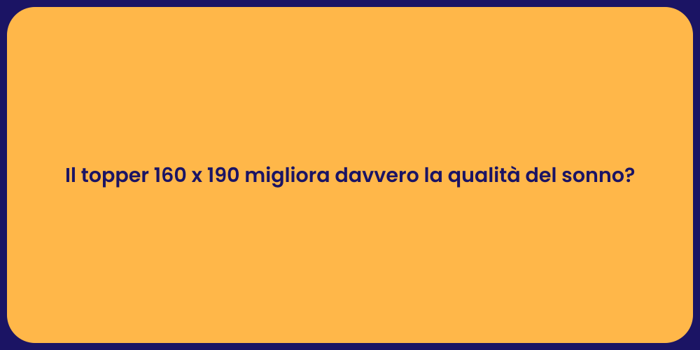 Il topper 160 x 190 migliora davvero la qualità del sonno?