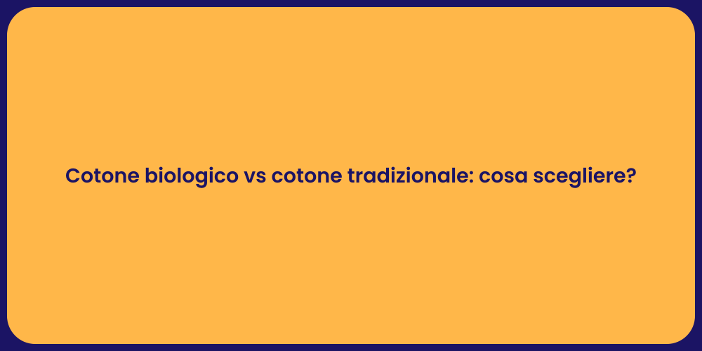 Cotone biologico vs cotone tradizionale: cosa scegliere?